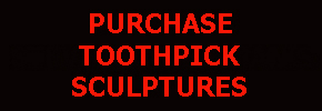 Purchase Toothpick Sculptures